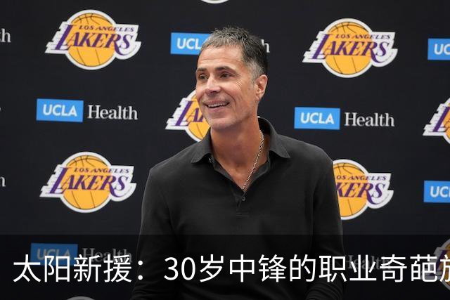 太阳新援：30岁中锋的职业奇葩旅程