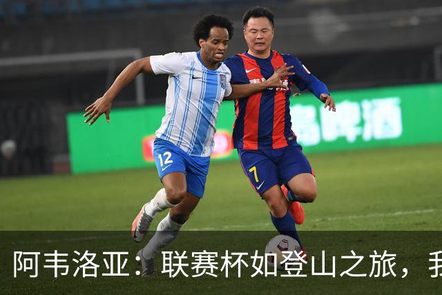 阿韦洛亚：联赛杯如登山之旅，我们离顶峰不远了！